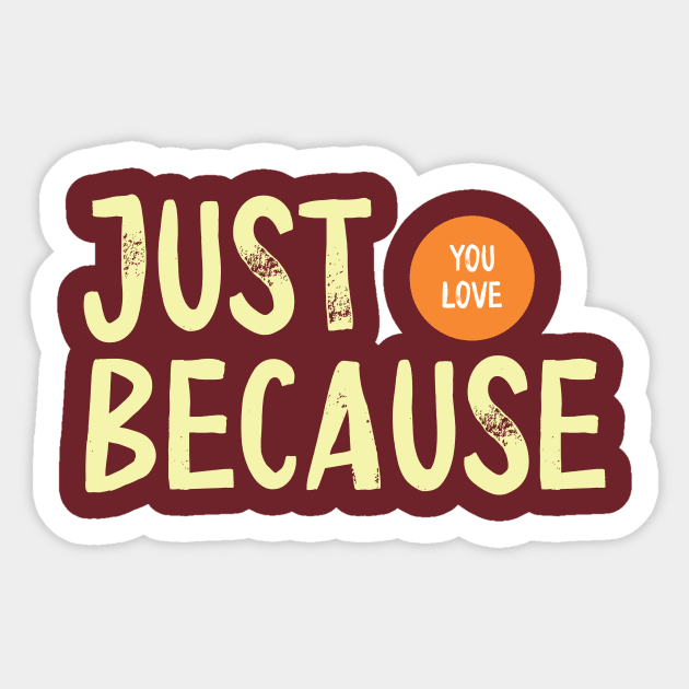 Just Because you Love Sticker by AmyCreative